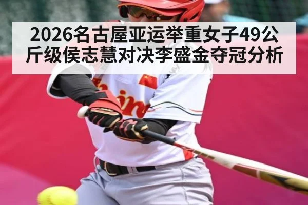 2026名古屋亚运举重女子49公斤级侯志慧对决李盛金夺冠分析（NG28）